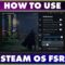 How To Use Steam OS FSR Scaling